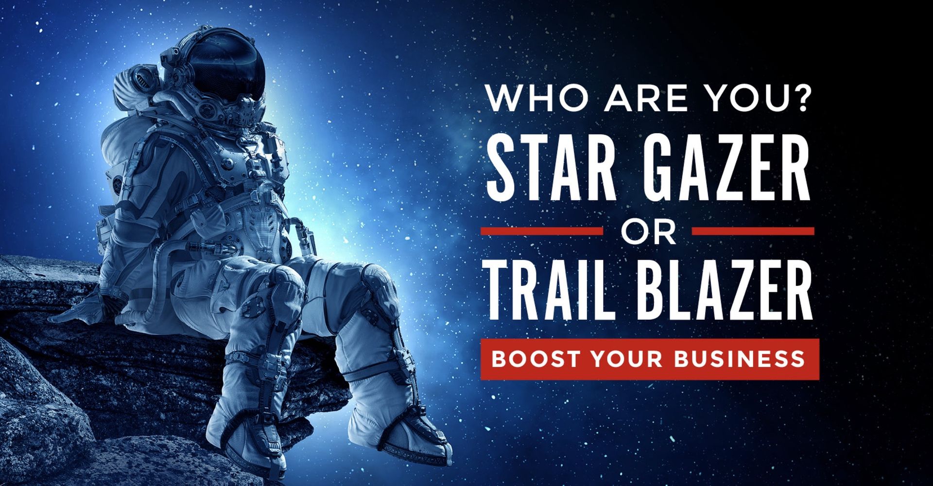 dark blue space background with person in spacesuit and wording "who are you? Stargazer or Trail Blazer. Boost your business.